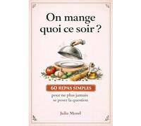 On mange quoi ce soir ?: 60 repas simples pour ne plus jamais se poser la question