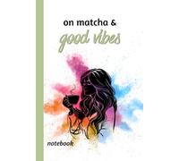 On Matcha & Good Vibes: A notebook for women growing businesses, chasing dreams and choosing positive energy every day (The Hustle & Heal Collection)