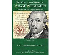 On Materialism and Idealism: 1 (Collected Works of Adam Weishaupt Volume One)