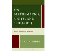 On Mathematics, Unity, and the Good : Plato, Whitehead, Aristotle