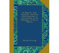 On Megrim, Sick-Headache, and Some Allied Disorders: A Contribution to the Pathology of Nerve-Storms