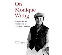 On Monique Wittig: Theoretical, Political, and Literary Essays
