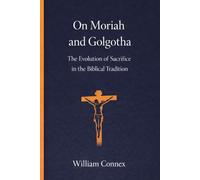 On Moriah and Golgotha: The Evolution of Sacrifice in the Biblical Tradition