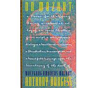 On Mozart: A Paean for Wolfgang : Being a Celestial Colloquy, an Opera Libretto, a Film Script, a Schizophrenic Dialogue, a Bewildered Rumination, A
