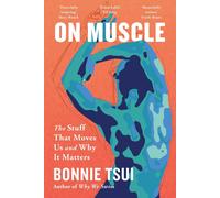 On Muscle: The Stuff That Moves Us and Why It Matters by Bonnie Tsui Paperback B
