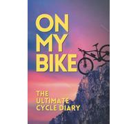 On My Bike: Get On Your Bike With This Cycling Training Journal. More Fun And Get Results - Train, Log, Improve, Enjoy! The Ideal Performance Improvement Tool For Cyclists
