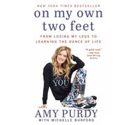 On My Own Two Feet: From Losing My Legs to Learning the Dance of Life