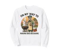 On My Way to Making Bad Decisions - Funny Grilling BBQ Sweatshirt