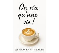 On n'a qu'une vie !: Le café développement personnel, un guide vers le bonheur et le bien-être (Les essentiels santé - Alphacraft Health - Des livres ... pour une vie plus saine et plus sereine)