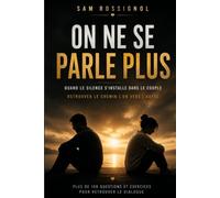 ON NE SE PARLE PLUS: Quand le silence s’installe dans le couple. Retrouver le chemin l’un vers l’autre