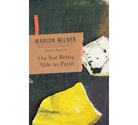 On Not Being Able to Paint: (The Collected Works of Marion Milner)
