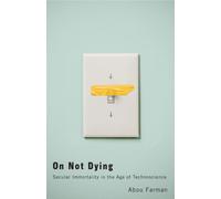 On Not Dying : Secular Immortality in the Age of Technoscience
