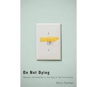On Not Dying: Secular Immortality in the Age of Technoscience