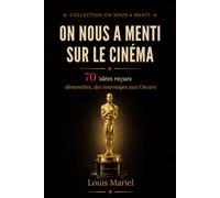 On nous a menti sur le cinéma: 70 idées reçues démontées, des tournages aux Oscars, de Citizen Kane à Titanic