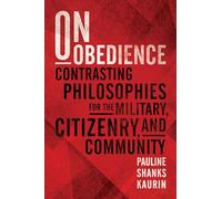 On Obedience: Contrasting Philosophies for the Military, Citizenry, and Community