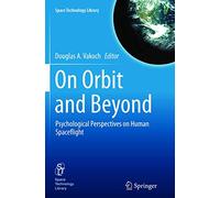 On Orbit and Beyond: Psychological Perspectives on Human Spaceflight: 29 (Space Technology Library, 29)
