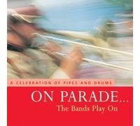 ON PARADE THE BANDS PLAY ON-A CELEBRATION OF PIPES AND DRUMS