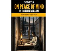 On Peace of Mind: De Tranquillitate Animi, Large Print Edition