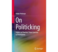 On Politicking: Politics as Practice: From Coercion to Preemption