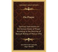 On Prayer: Spiritual Instructions on the Various States of Prayer According to the Doctrine of Bossuet Bishop of Meaux 1931