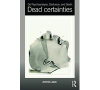 On Psychoanalysis, Disillusion, and Death: Dead certainties – Routledge
