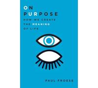 On Purpose : How We Create the Meaning of Life by Paul Froese (2016, Hardcover)