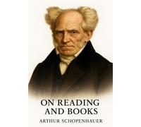 On Reading and Books: Arthur Schopenhauer’s classic essay on attention, intellect, and the art of reading. (Schopenhauer on Human Nature)