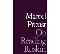 On Reading Ruskin (Prefaces to La Bible D'Amiens and Sesame Et Les Lys, with Se)