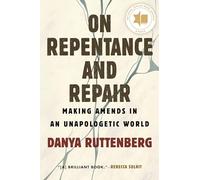 On Repentance And Repair: Making Amends in an Unapologetic World
