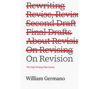 On Revision: The Only Writing That Counts (Chicago Guides to Writing, Editing, and Publishing)