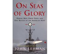 On Seas of Glory: Heroic Men, Great Ships, and Epic Battles of the American Navy