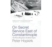 On Secret Service East of Constantinople: The Plot to Bring Down the British Empire