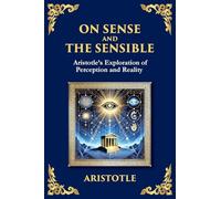 On Sense and the Sensible: Aristotle's Exploration of Perception and Reality (Large Print Deluxe Edition For Easy Reading) (47)