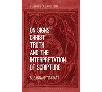 On Signs, Christ, Truth and the Interpretation of Scripture (Reading Augustine)