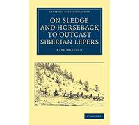 On Sledge and Horseback to Outcast Siberian Lepers (Cambridge Library Collection - Travel, Europe)