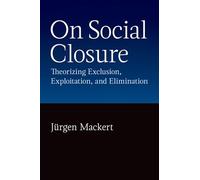 On Social Closure: Theorizing Exclusion, Exploitation, and Elimination