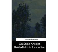 On Some Ancient Battle-Fields in Lancashire