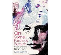 On Some Faraway Beach : The Life and Times of Brian Eno