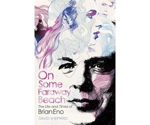 On Some Faraway Beach: The Life and Times of Brian Eno (Deep Cuts)