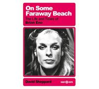 On Some Faraway Beach: The Life and Times of Brian Eno (Deep Cuts)