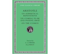 On Sophistical Refutations: On Comin to Be Passing Away - On the Cosmos v. 3 (Loeb Classical Library: Written by Aristotle, 1989 Edition, (Reprint) Publisher: Loeb [Hardcover]