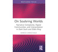 On Soulsring Worlds : Narrative Complexity, Digital Communities, and Interpretation in Dark Souls and Elden Ring