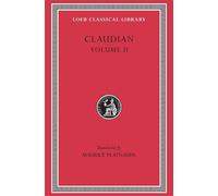 On Stilicho’s Consulship 2-3. Panegyric on the Sixth Consulship of Honorius. The Gothic War. Shorter Poems. Rape of Proserpina