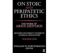 On Stoic and Peripatetic Ethics: The Work of Arius Didymus (Rutgers University Studies in Classical Humanities)