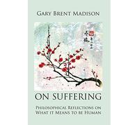 On Suffering: Philosophical Reflections on What It Means to be Human