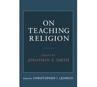 On Teaching Religion: Essays by Jonathan Z. Smith