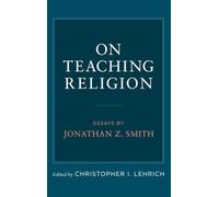 On Teaching Religion: Essays by Jonathan Z. Smith
