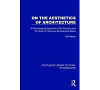 On the Aesthetics of Architecture: A Psychological Approach to the Structure and the Order of Perceived Architectural Space (Routledge Library Editions: Ethnoscapes)