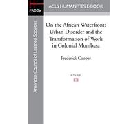 On the African Waterfront: Urban Disorder and the Transformation of Work in Colonial Mombasa