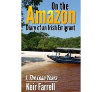 On the Amazon - Diary of an Irish Emigrant: 1: The Lean Years: Volume 1